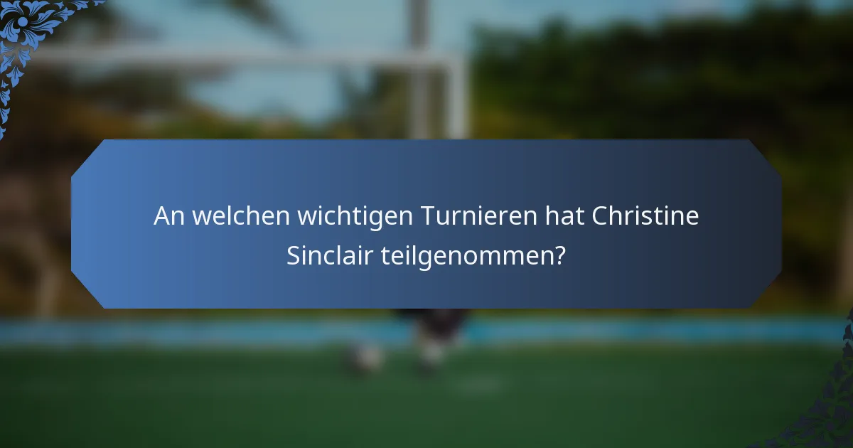 An welchen wichtigen Turnieren hat Christine Sinclair teilgenommen?