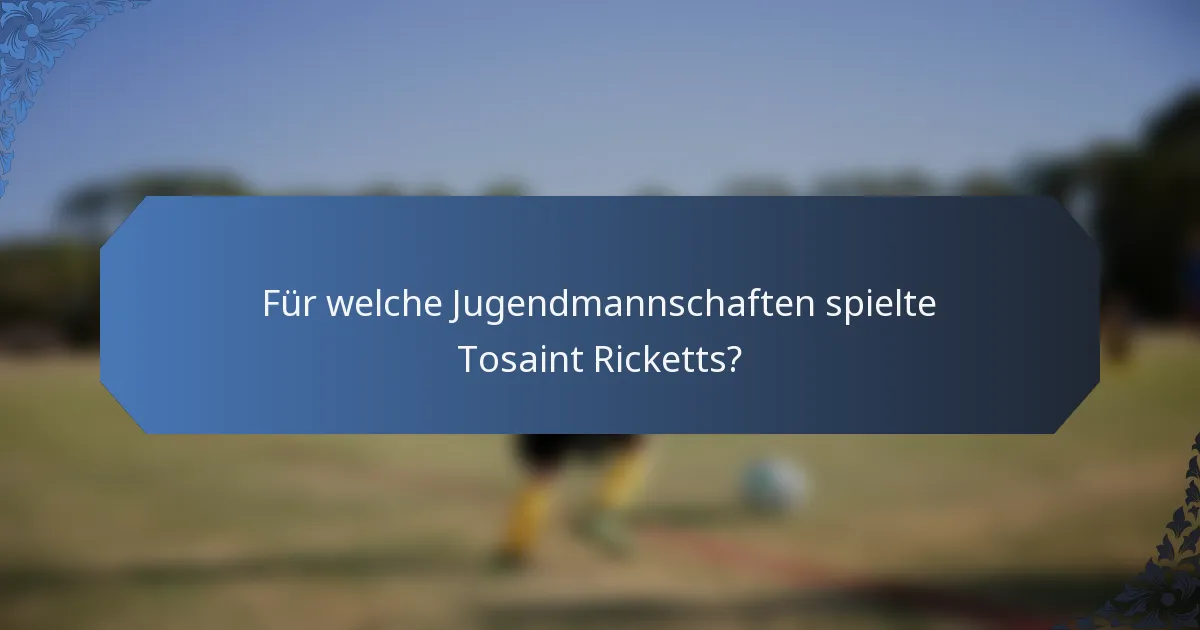 Für welche Jugendmannschaften spielte Tosaint Ricketts?