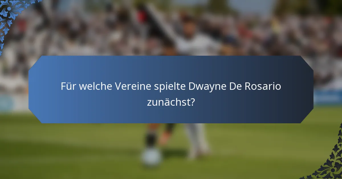 Für welche Vereine spielte Dwayne De Rosario zunächst?
