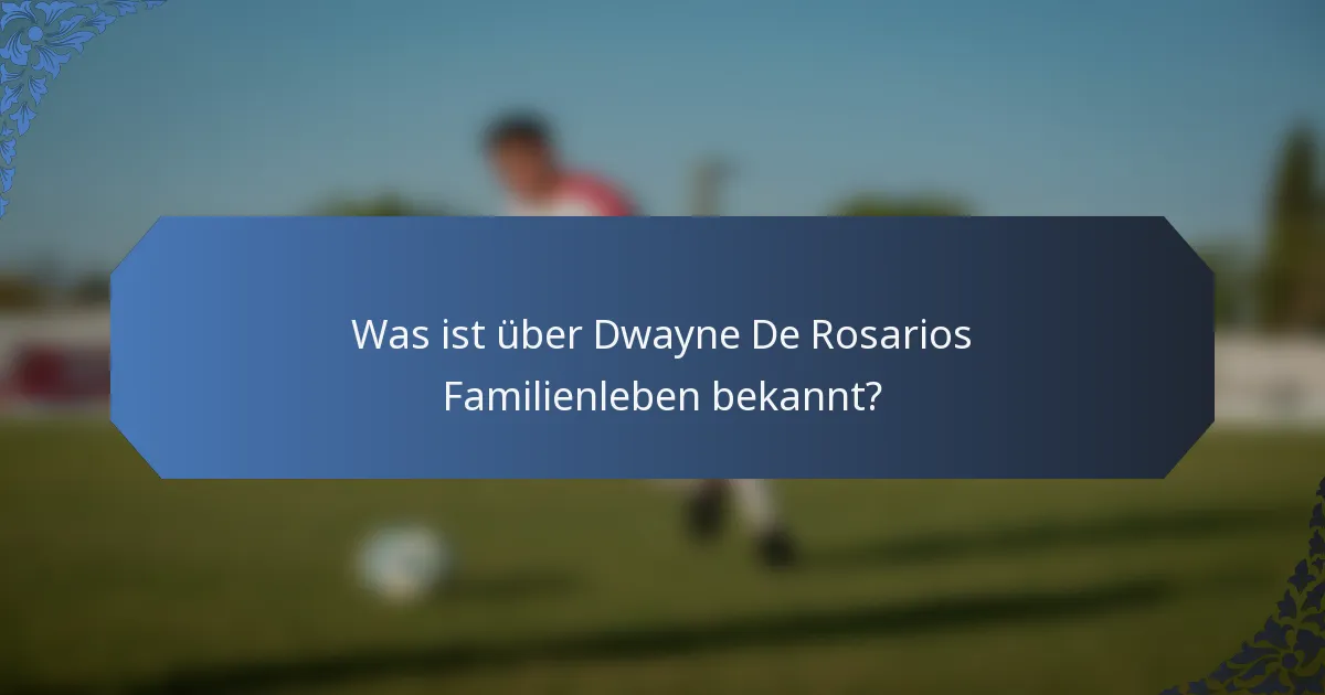 Was ist über Dwayne De Rosarios Familienleben bekannt?