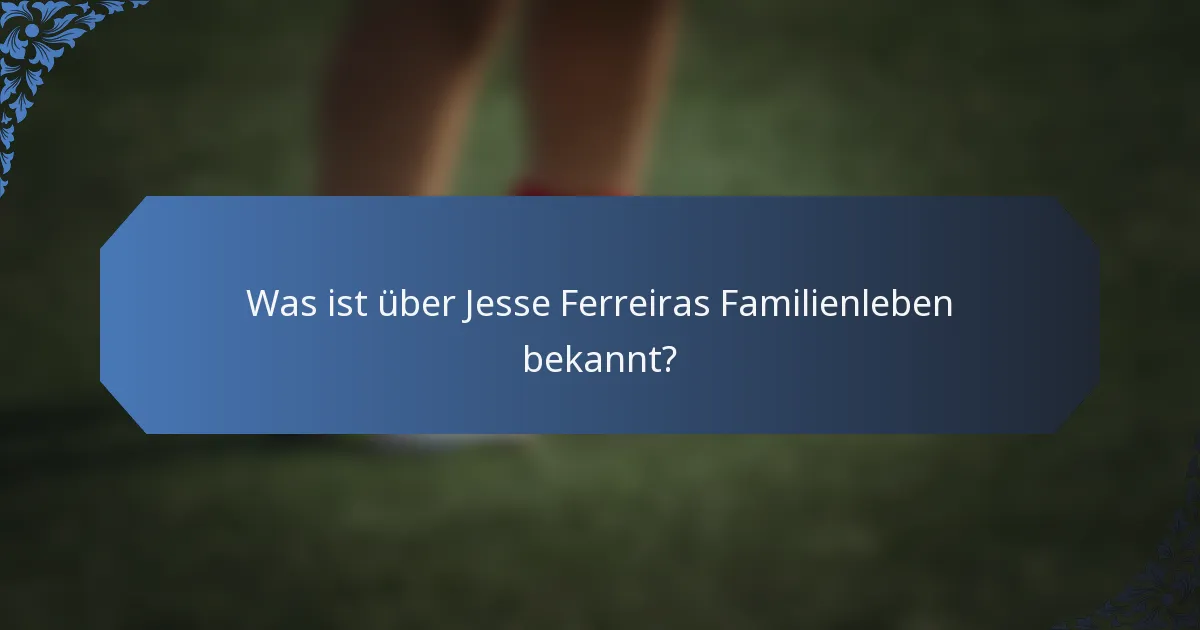Was ist über Jesse Ferreiras Familienleben bekannt?