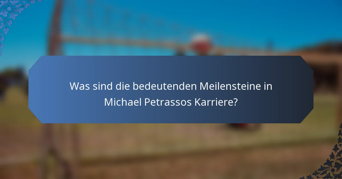 Was sind die bedeutenden Meilensteine in Michael Petrassos Karriere?