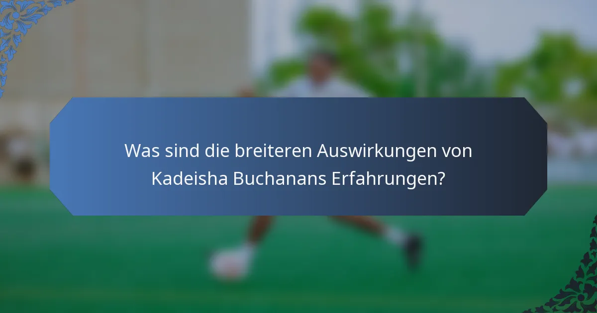 Was sind die breiteren Auswirkungen von Kadeisha Buchanans Erfahrungen?