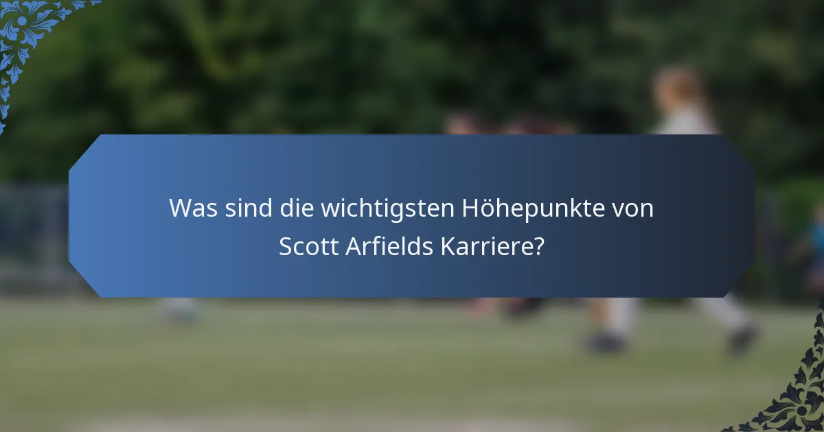 Was sind die wichtigsten Höhepunkte von Scott Arfields Karriere?