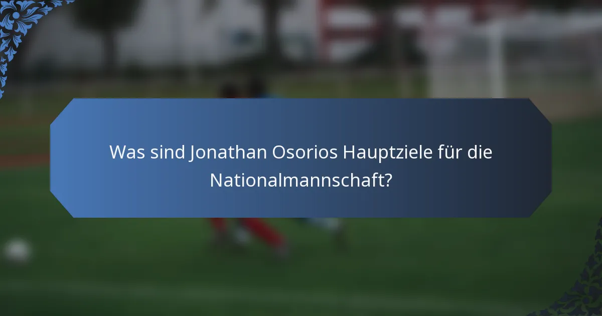 Was sind Jonathan Osorios Hauptziele für die Nationalmannschaft?