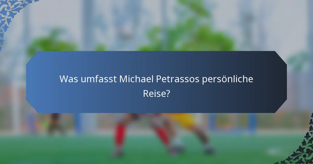 Was umfasst Michael Petrassos persönliche Reise?