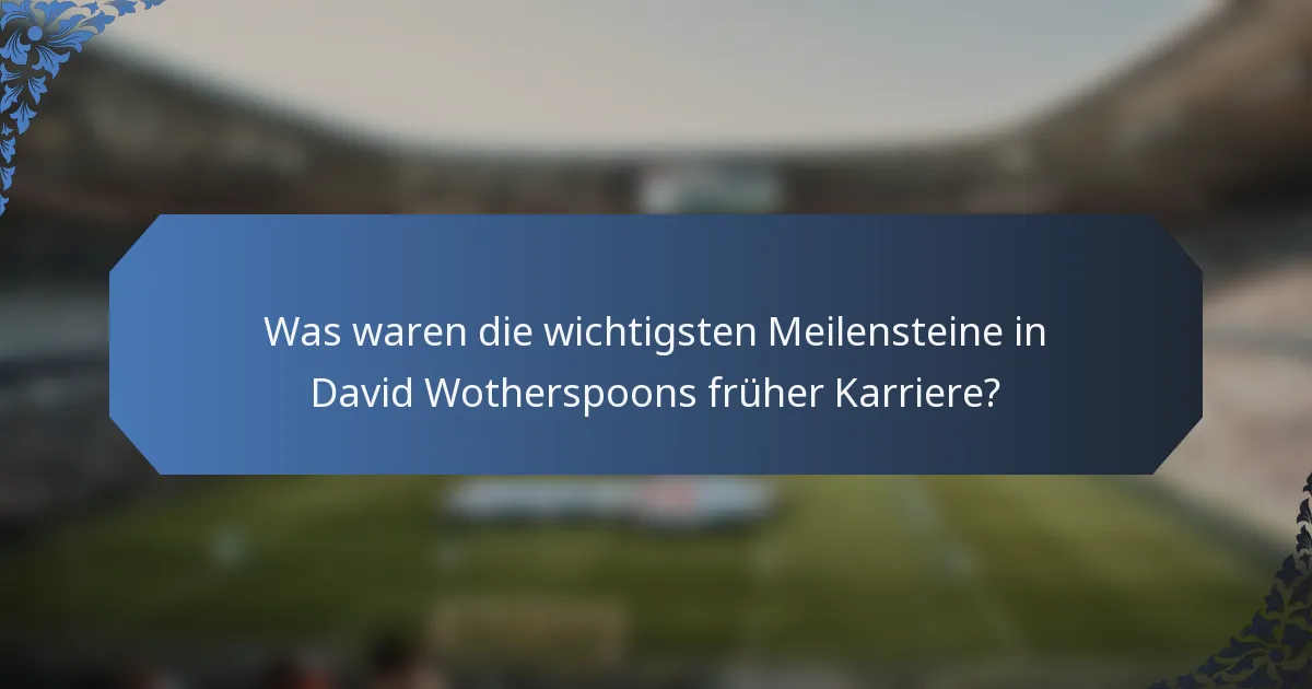 Was waren die wichtigsten Meilensteine in David Wotherspoons früher Karriere?