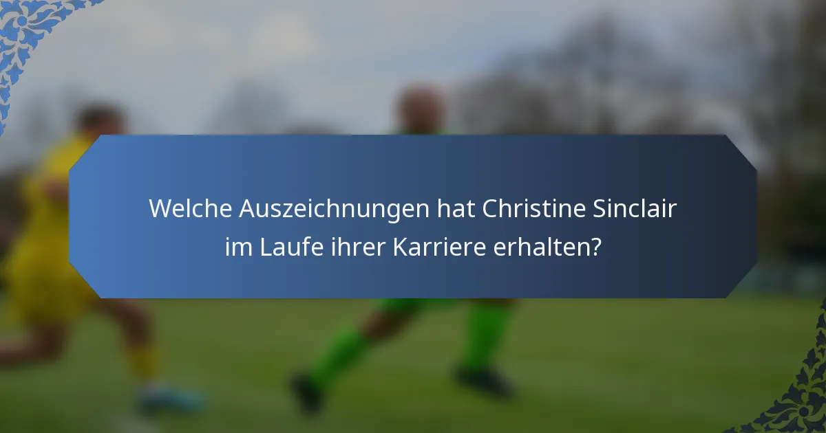 Welche Auszeichnungen hat Christine Sinclair im Laufe ihrer Karriere erhalten?