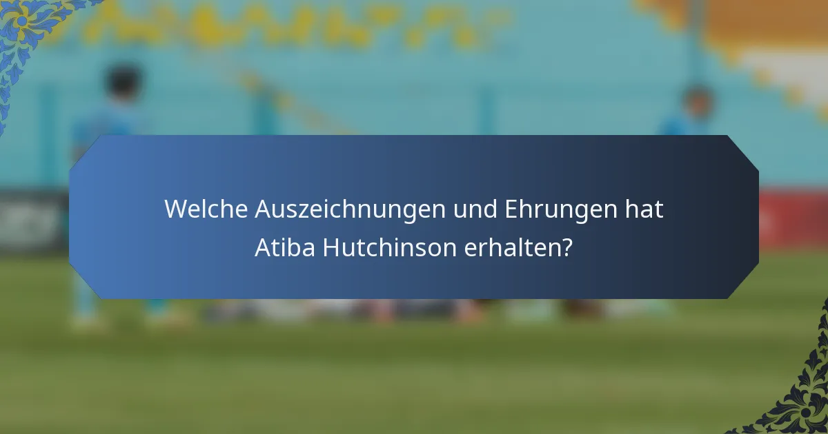 Welche Auszeichnungen und Ehrungen hat Atiba Hutchinson erhalten?