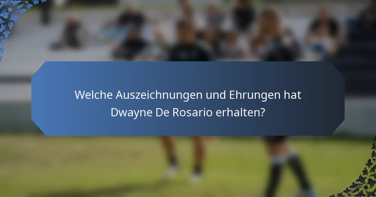 Welche Auszeichnungen und Ehrungen hat Dwayne De Rosario erhalten?