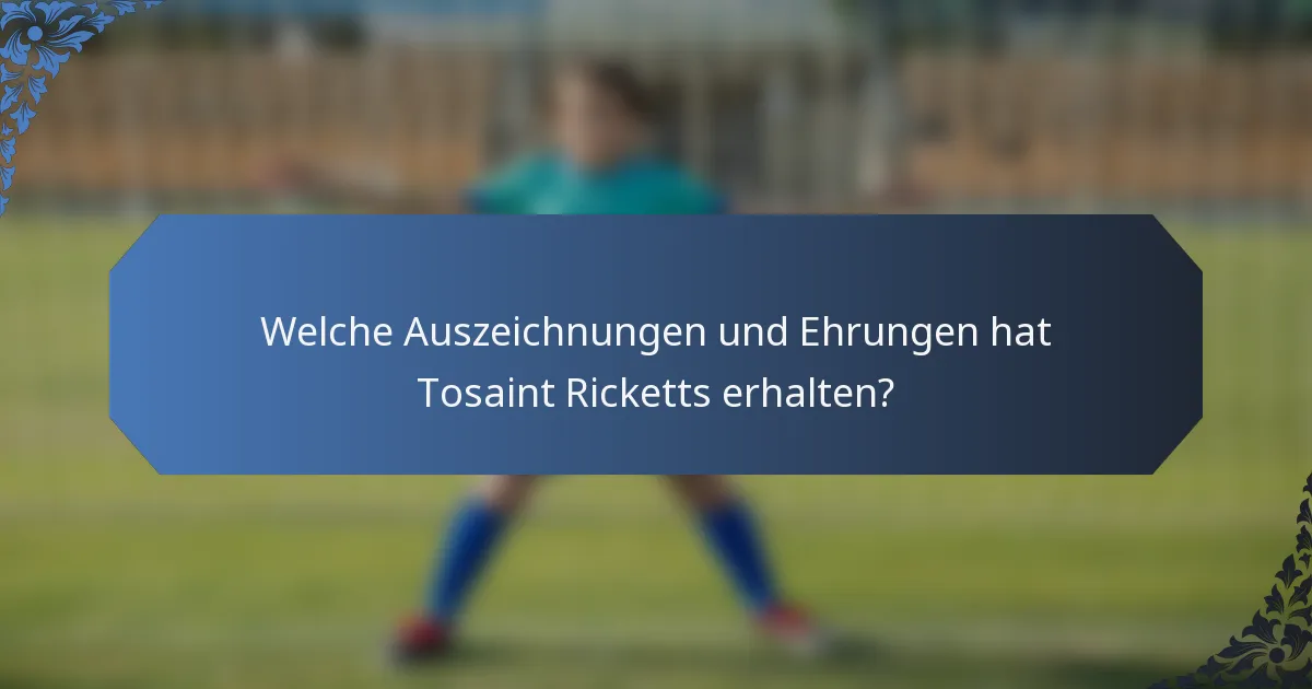 Welche Auszeichnungen und Ehrungen hat Tosaint Ricketts erhalten?