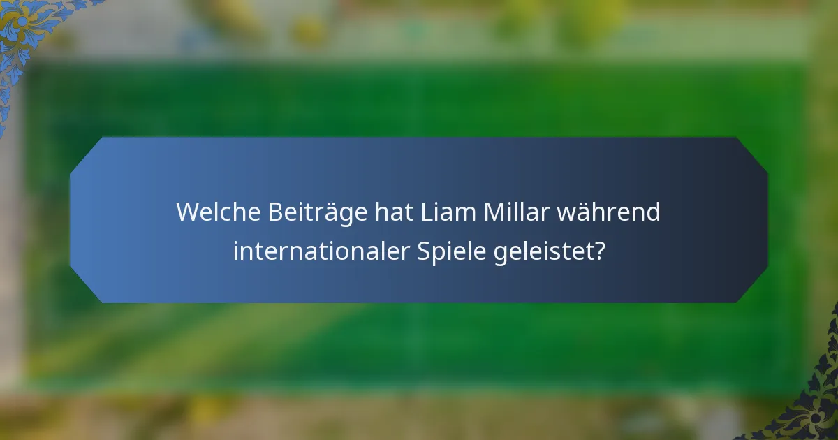 Welche Beiträge hat Liam Millar während internationaler Spiele geleistet?