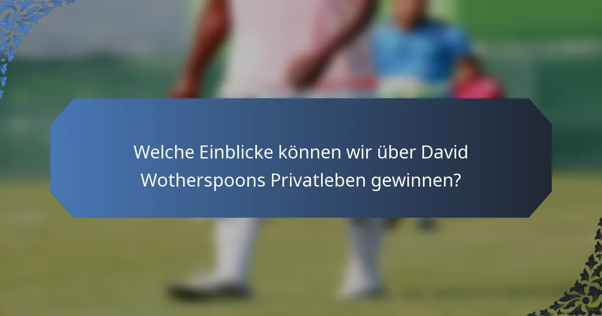 Welche Einblicke können wir über David Wotherspoons Privatleben gewinnen?