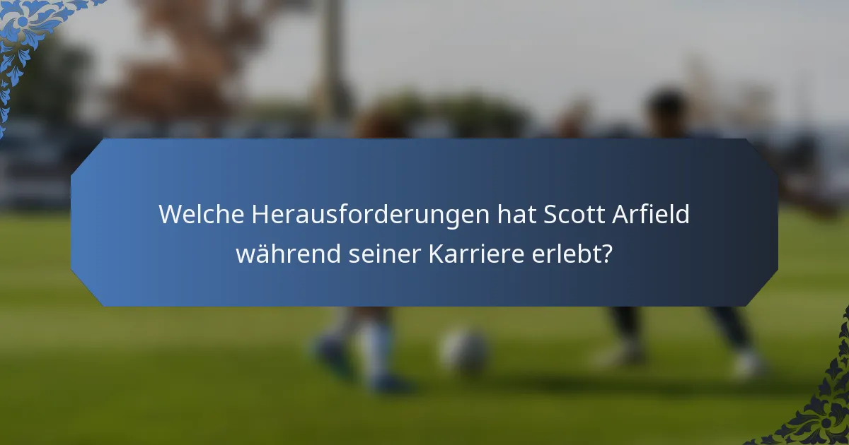 Welche Herausforderungen hat Scott Arfield während seiner Karriere erlebt?
