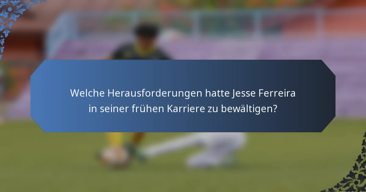 Welche Herausforderungen hatte Jesse Ferreira in seiner frühen Karriere zu bewältigen?