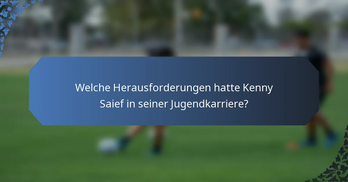 Welche Herausforderungen hatte Kenny Saief in seiner Jugendkarriere?