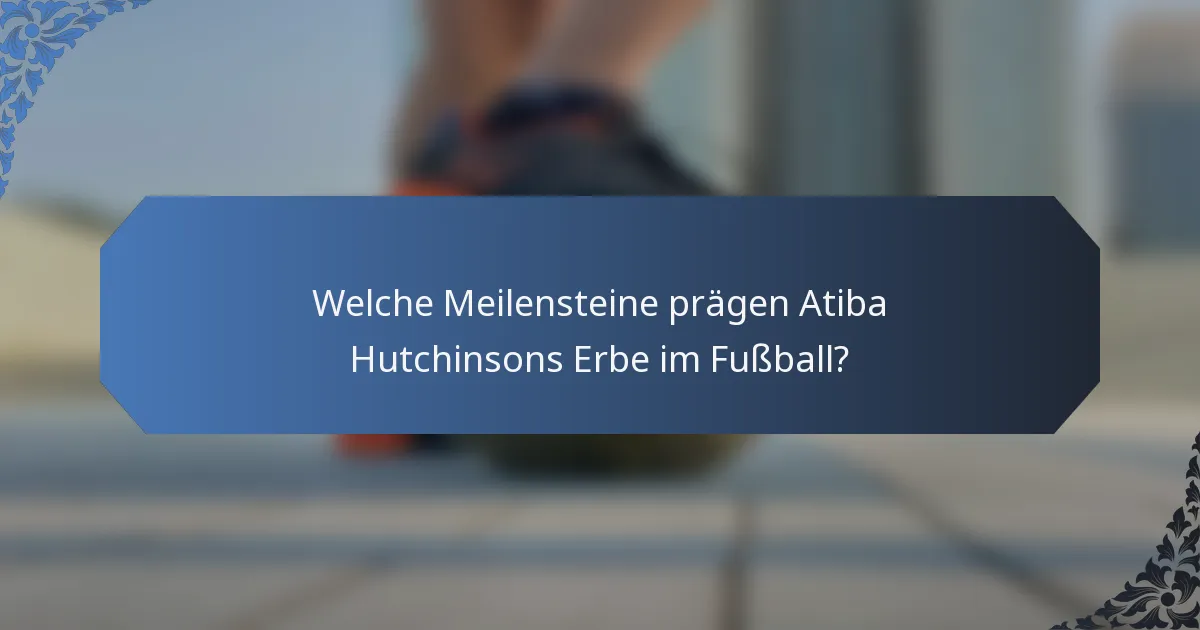 Welche Meilensteine prägen Atiba Hutchinsons Erbe im Fußball?