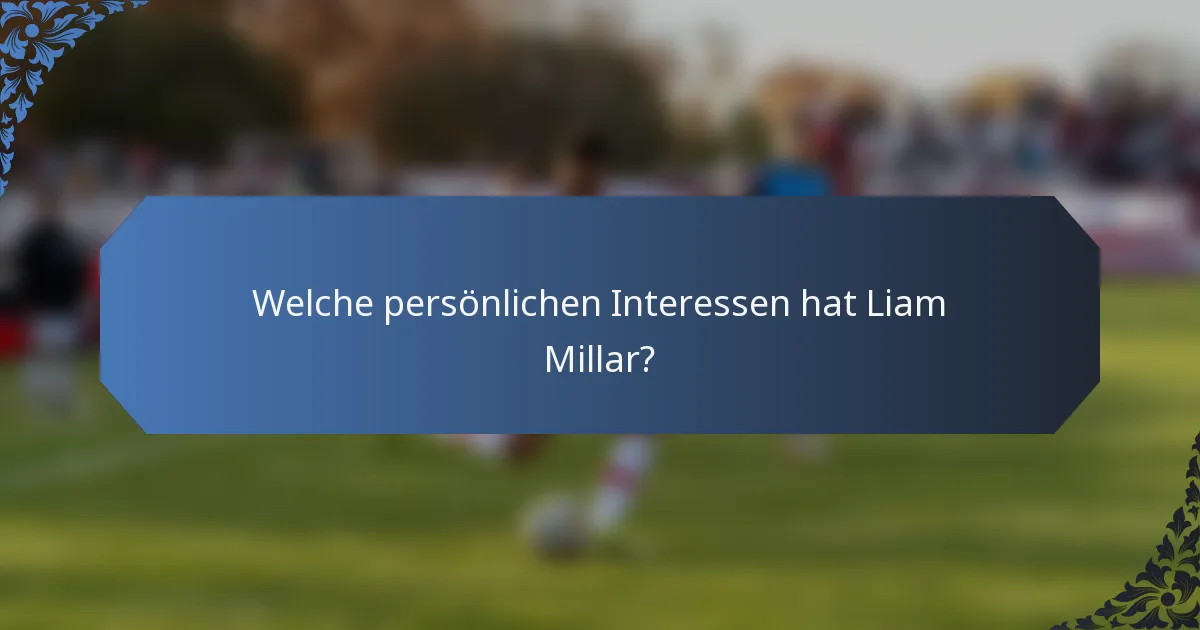 Welche persönlichen Interessen hat Liam Millar?