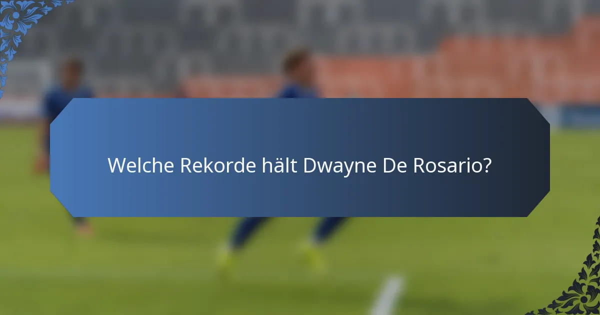 Welche Rekorde hält Dwayne De Rosario?
