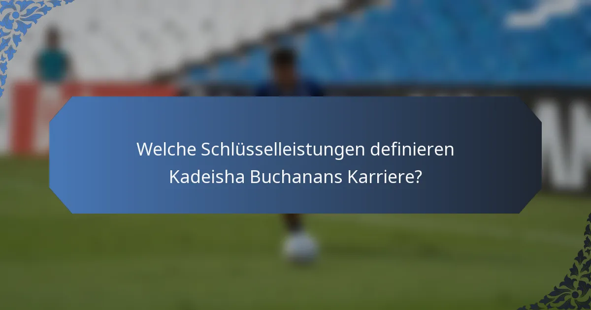 Welche Schlüsselleistungen definieren Kadeisha Buchanans Karriere?