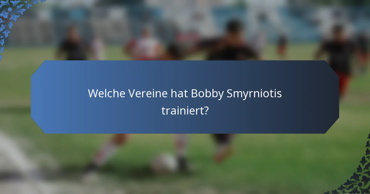 Welche Vereine hat Bobby Smyrniotis trainiert?