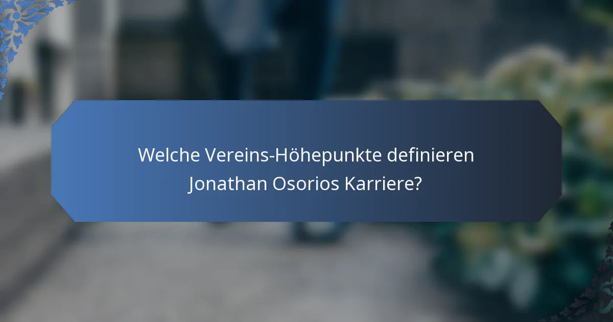 Welche Vereins-Höhepunkte definieren Jonathan Osorios Karriere?
