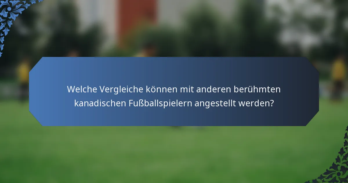 Welche Vergleiche können mit anderen berühmten kanadischen Fußballspielern angestellt werden?
