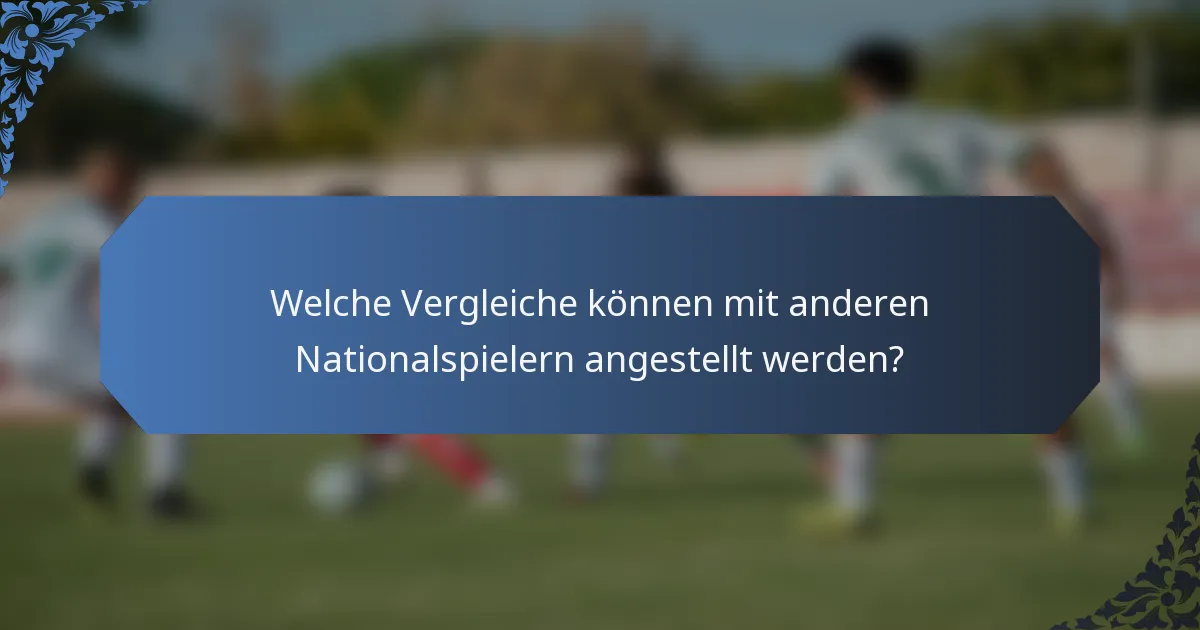 Welche Vergleiche können mit anderen Nationalspielern angestellt werden?