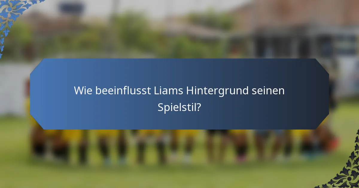 Wie beeinflusst Liams Hintergrund seinen Spielstil?