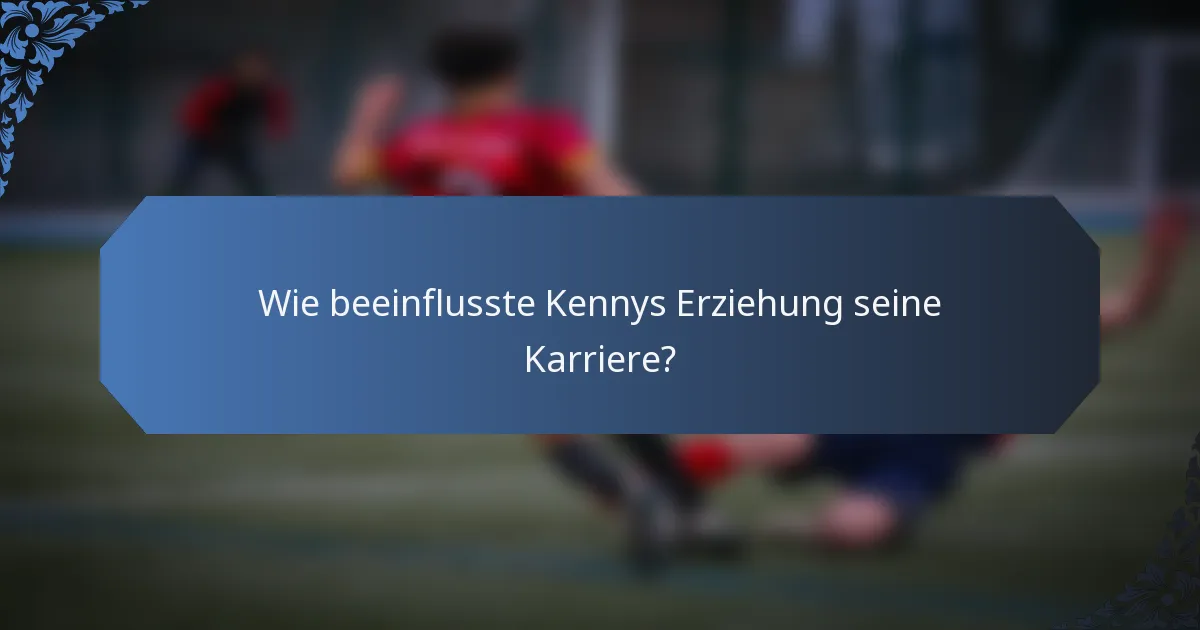Wie beeinflusste Kennys Erziehung seine Karriere?