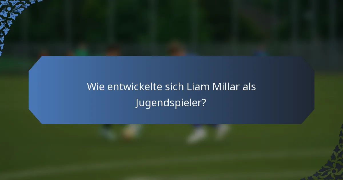 Wie entwickelte sich Liam Millar als Jugendspieler?