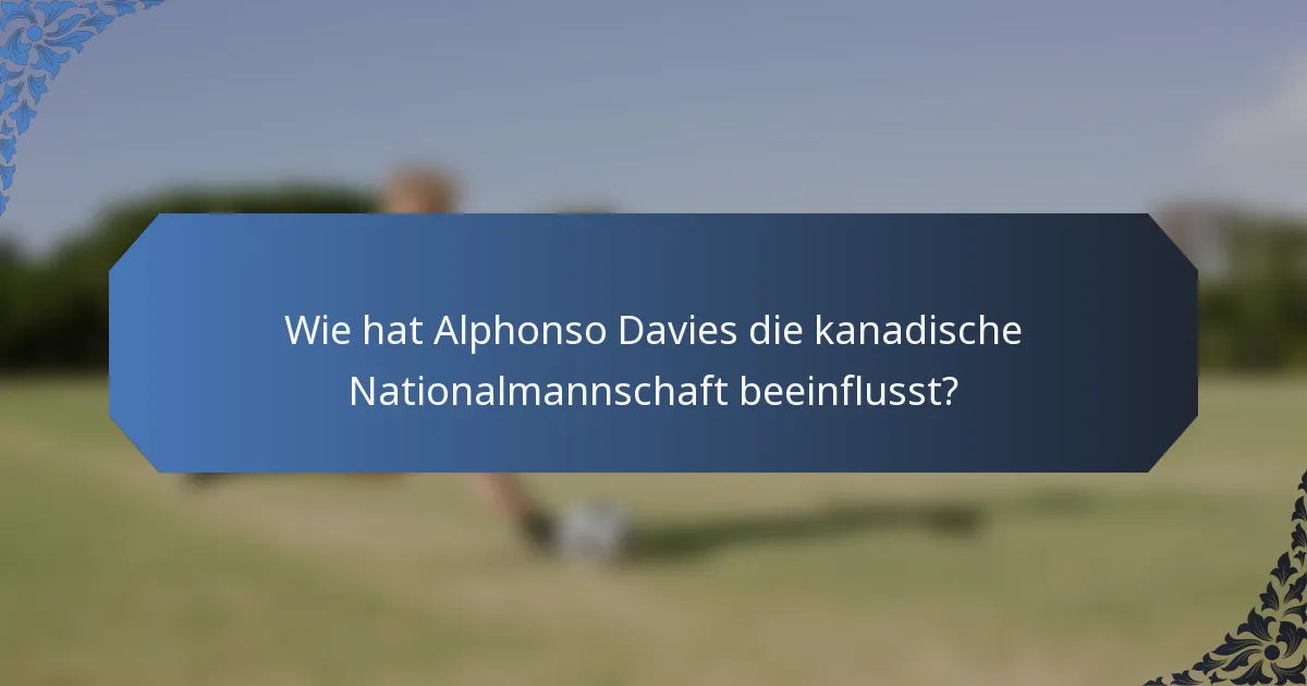 Wie hat Alphonso Davies die kanadische Nationalmannschaft beeinflusst?