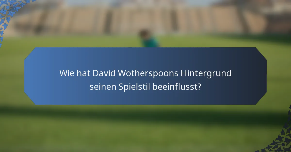 Wie hat David Wotherspoons Hintergrund seinen Spielstil beeinflusst?