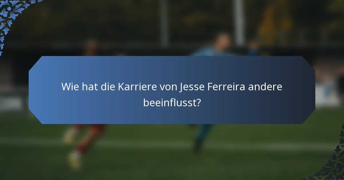 Wie hat die Karriere von Jesse Ferreira andere beeinflusst?