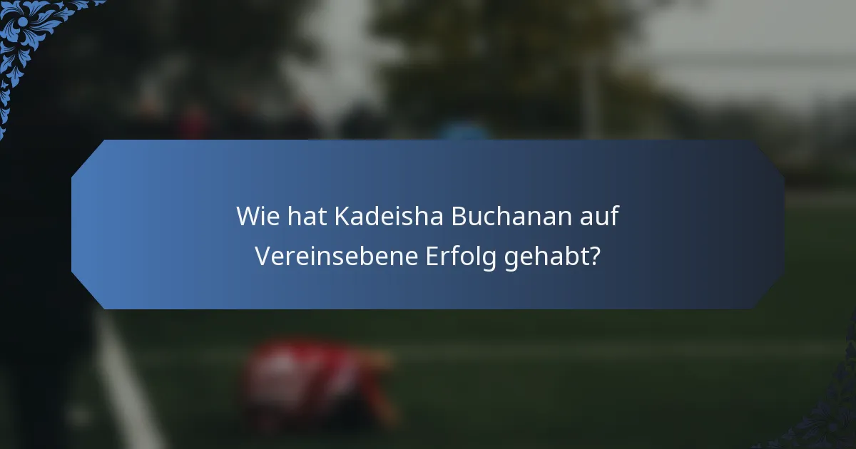 Wie hat Kadeisha Buchanan auf Vereinsebene Erfolg gehabt?