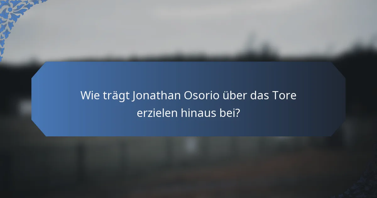 Wie trägt Jonathan Osorio über das Tore erzielen hinaus bei?