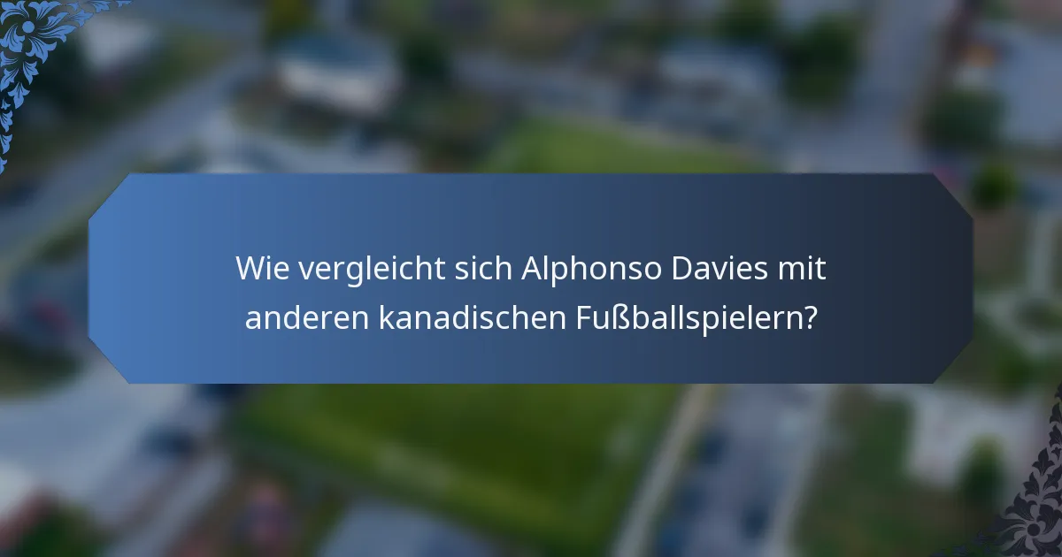 Wie vergleicht sich Alphonso Davies mit anderen kanadischen Fußballspielern?