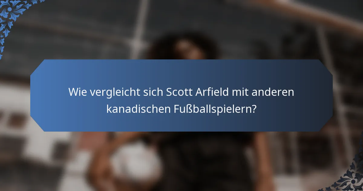 Wie vergleicht sich Scott Arfield mit anderen kanadischen Fußballspielern?