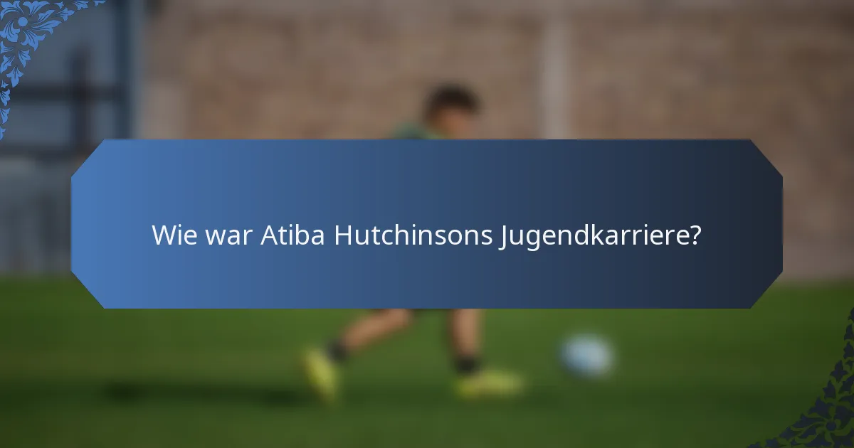 Wie war Atiba Hutchinsons Jugendkarriere?