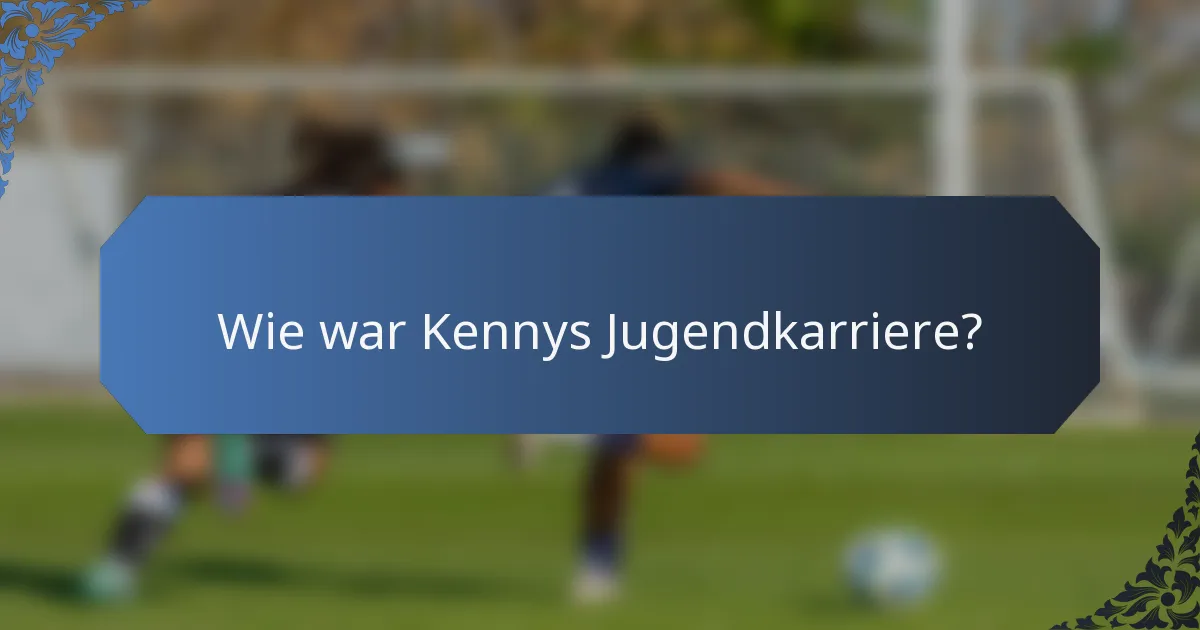 Wie war Kennys Jugendkarriere?