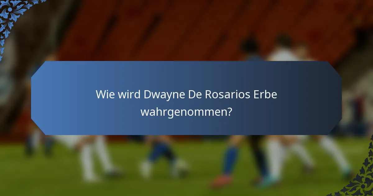 Wie wird Dwayne De Rosarios Erbe wahrgenommen?